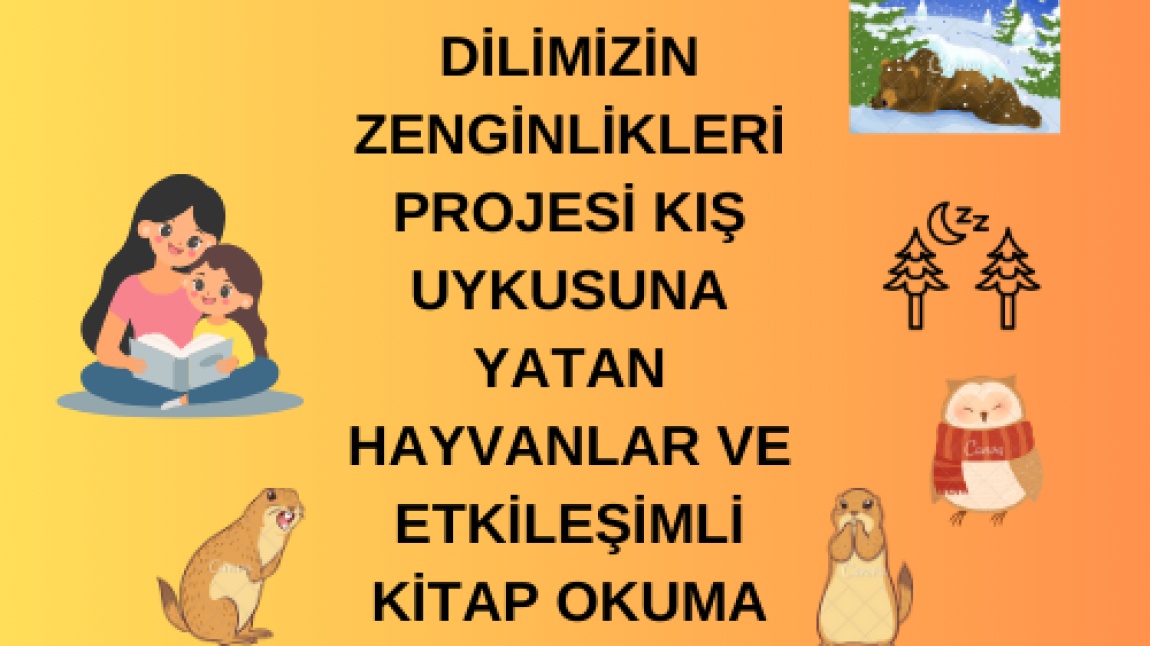 DİLİMİZİN ZENGİNLİKLERİ PROJESİ KIŞ UYKUSUNA YATAN HAYVANLAR ve ETKİLEŞİMLİ KİTAP OKUMA