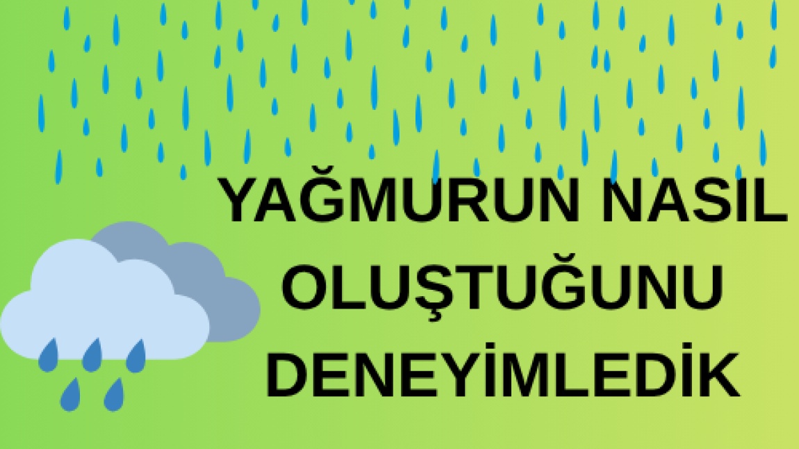 YAĞMURUN NASIL OLUŞTUĞUNU DENEYİMLEDİK