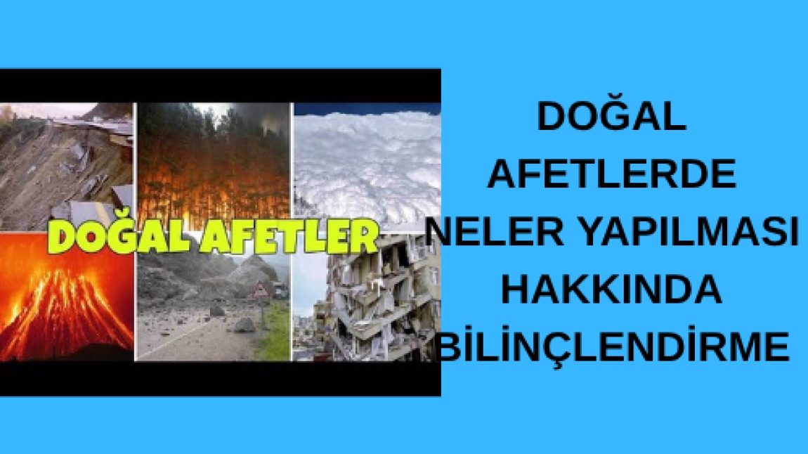 DOĞAL AFETLERDE NELER YAPILMASI HAKKINDA BİLİNÇLENDİRME