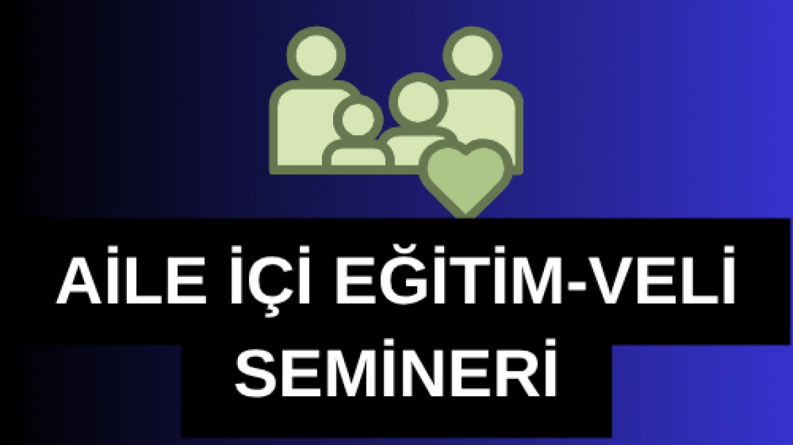 AİLE İÇİ EĞİTİM-VELİ SEMİNERİ